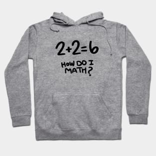 2+2=6 How Do I Math? Hoodie